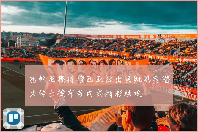 孔帕尼期待穆西亚拉出场凯恩有潜力传出德布劳内式精彩助攻
