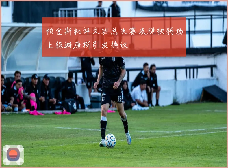 帕金斯批评文班总决赛表现软弱场上躲避唐斯引发热议