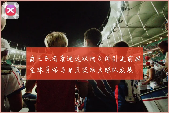 爵士队有意通过双向合同引进前掘金球员塔马尔贝茨助力球队发展